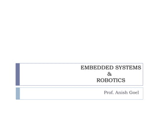 			      EMBEDDED SYSTEMS 					   & 				      ROBOTICS Prof. Anish Goel 