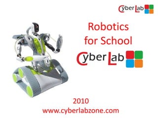 Robotics
for School
2010
www.cyberlabzone.com
 