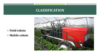 CLASSIFICATION
 Field robots
 Mobile robots
 