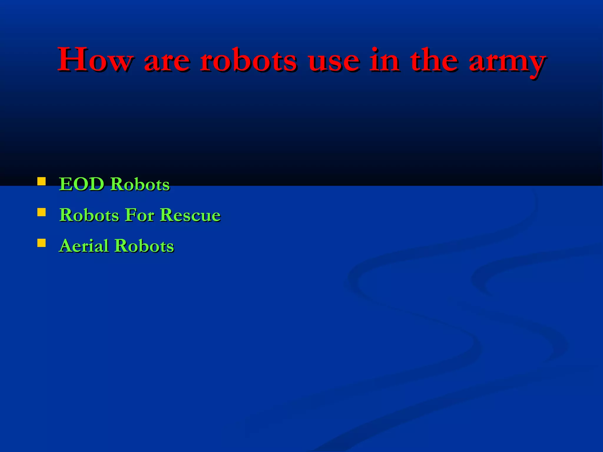 How are robots use in the army





EOD Robots
Robots For Rescue
Aerial Robots

 