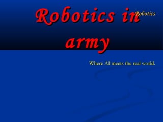 Robotics in
army
Where AI meets the real world.

 