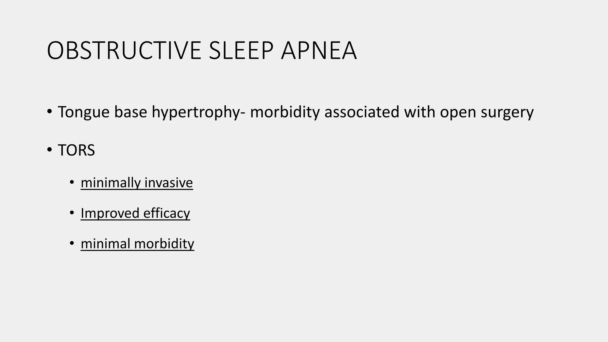 OBSTRUCTIVE SLEEP APNEA
• Tongue base hypertrophy- morbidity associated with open surgery
• TORS
• minimally invasive
• Improved efficacy
• minimal morbidity
 