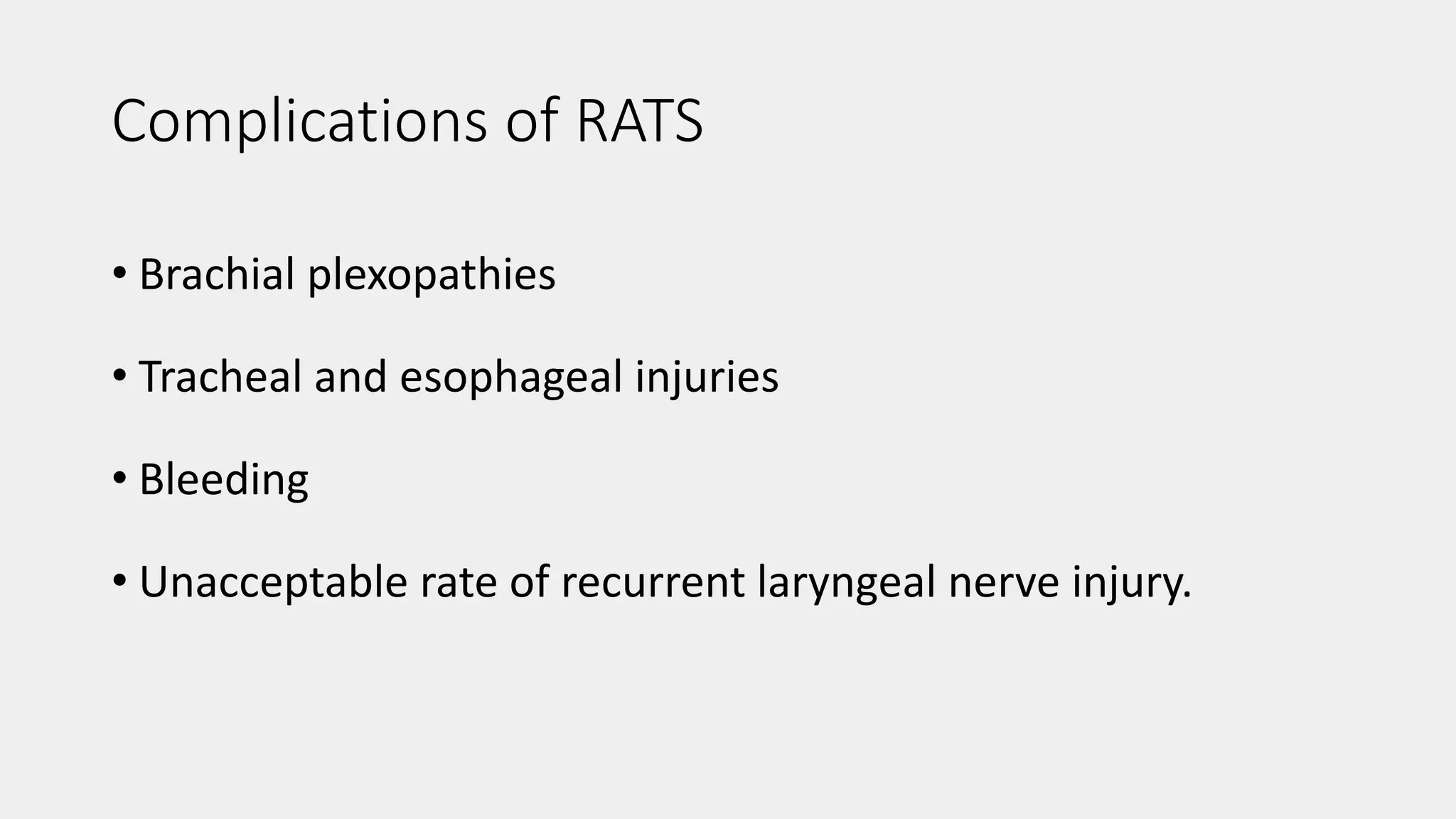 Complications of RATS
• Brachial plexopathies
• Tracheal and esophageal injuries
• Bleeding
• Unacceptable rate of recurrent laryngeal nerve injury.
 