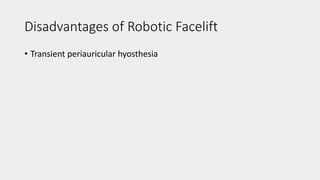Disadvantages of Robotic Facelift
• Transient periauricular hyosthesia
 