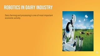 Robotics in Dairy Industry
35
Dairy farming and processing is one of most important
economic activity
 