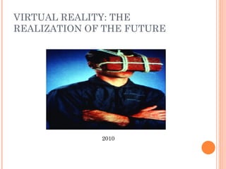 VIRTUAL REALITY: THE REALIZATION OF THE FUTURE 2010 