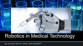 Robotics in Medical Technology
Ms. Arti Parab | BCA-HC | SAHS | JAIN UNIVERSITY
 