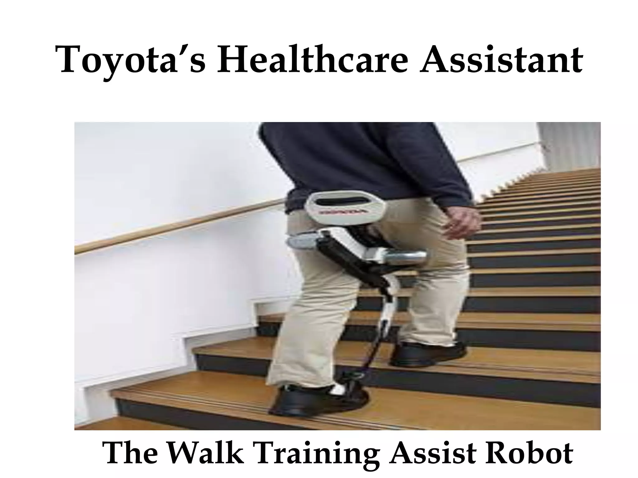 Toyota’s Healthcare Assistant
The Walk Training Assist Robot
 