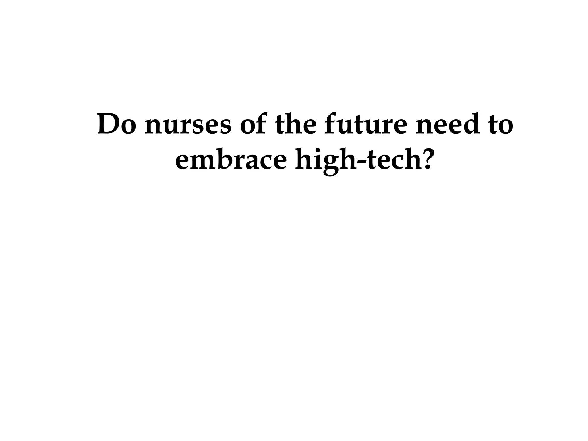 Do nurses of the future need to
embrace high-tech?
 