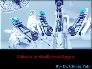 Robotics In Maxillofacial Surgery
By- Dr. Chirag Patil
 