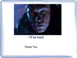  I'll be back
Thank You
 