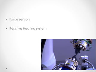 • Force sensors
• Resistive Heating system
 