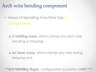 Arch wire bending component
• Head of bending machine has 3
components.
, which clamps any arch wire
bending or torquing,
, which clamps any wire during
torquing and
, configurated as partial cone.Robotics in Orthodontics 497 April 2015
 