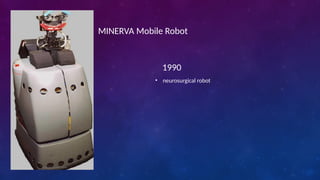 MINERVA Mobile Robot
1990
• neurosurgical robot
 