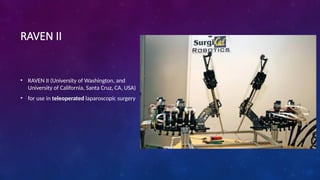 RAVEN II
• RAVEN II (University of Washington, and
University of California, Santa Cruz, CA, USA)
• for use in teleoperated laparoscopic surgery
 