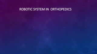 ROBOTIC SYSTEM IN ORTHOPEDICS
 