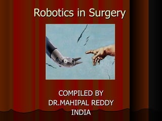 Robotics in Surgery COMPILED BY DR.MAHIPAL REDDY INDIA 