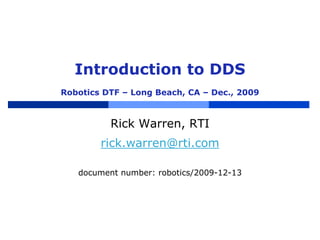 Introduction to DDSRobotics DTF – Long Beach, CA – Dec., 2009 Rick Warren, RTI rick.warren@rti.com document number: robotics/2009-12-13 