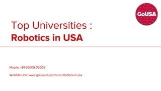 SCOPE :
Accounting in UK
Mobile: +91 95009 03005
Website Link: www.go-uk.in/masters-in-accounting-in-uk
Mobile: +91 95009 03005
Website Link: www.gousa.study/ms-in-robotics-in-usa
Top Universities :
Robotics in USA
 