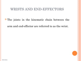 09/19/24
WRISTS AND END-EFFECTORS
 The joints in the kinematic chain between the
arm and end-effector are referred to as the wrist.
 