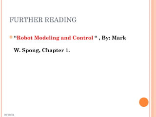 09/19/24
FURTHER READING
 “Robot Modeling and Control “ , By: Mark
W. Spong, Chapter 1.
 