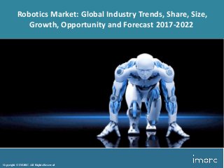 Copyright © IMARC. All Rights Reserved
Robotics Market: Global Industry Trends, Share, Size,
Growth, Opportunity and Forecast 2017-2022
 