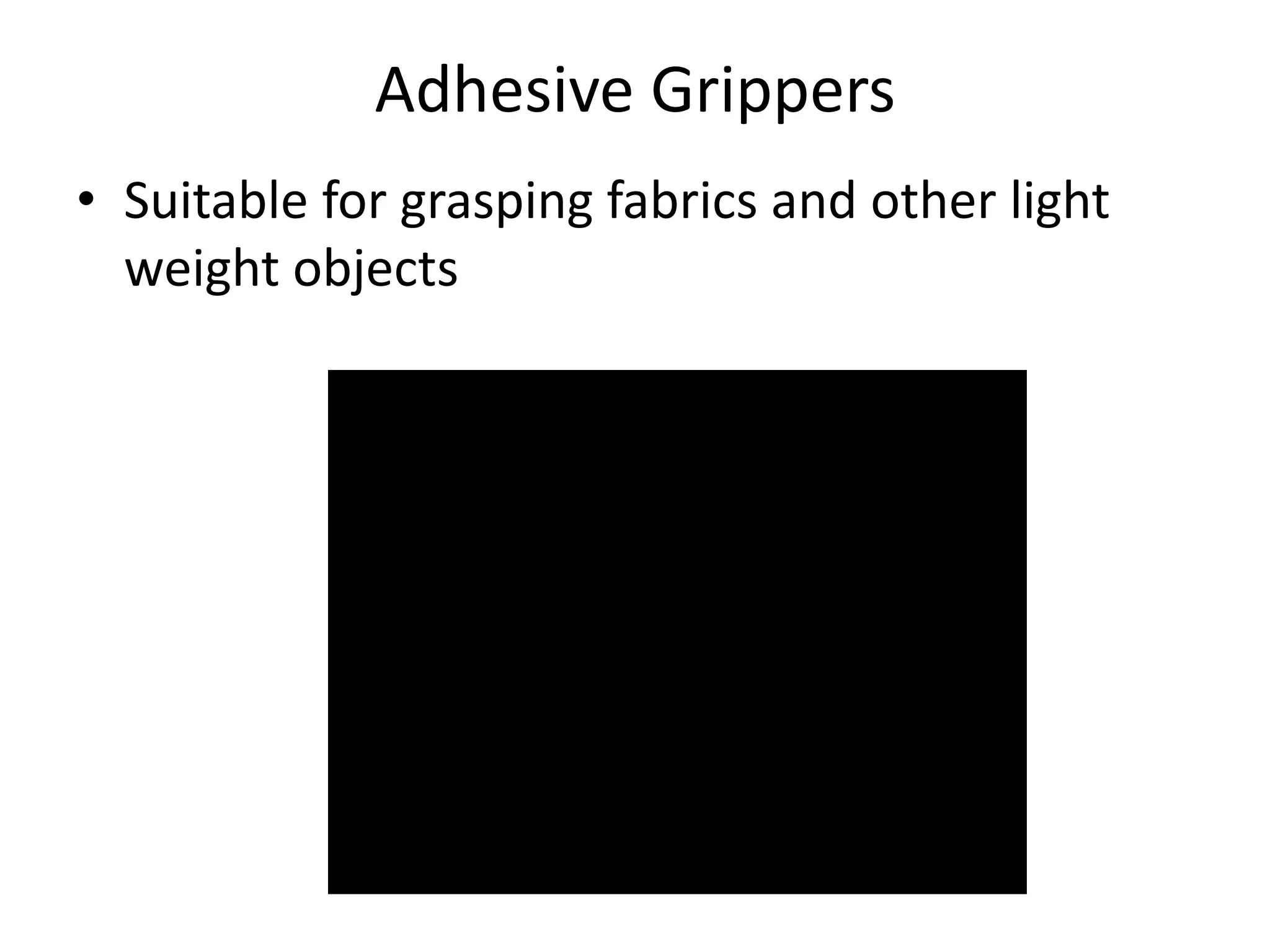 Adhesive Grippers
• Suitable for grasping fabrics and other light
weight objects
 