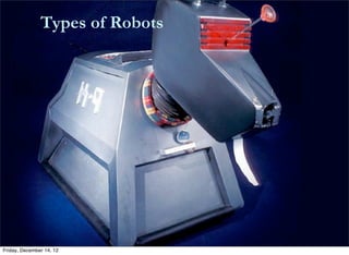                    Types of Robots




       Friday, December 14, 12
 