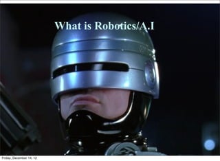 What is Robotics/A.I




Friday, December 14, 12
 