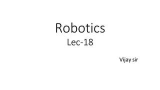 Robotics
Lec-18
Vijay sir
 