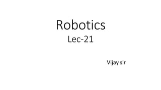 Robotics
Lec-21
Vijay sir
 