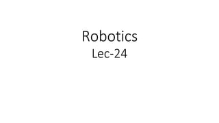 Robotics
Lec-24
 