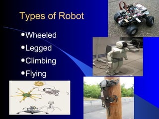 Types of Robot

•Wheeled
•Legged
•Climbing
•Flying
 