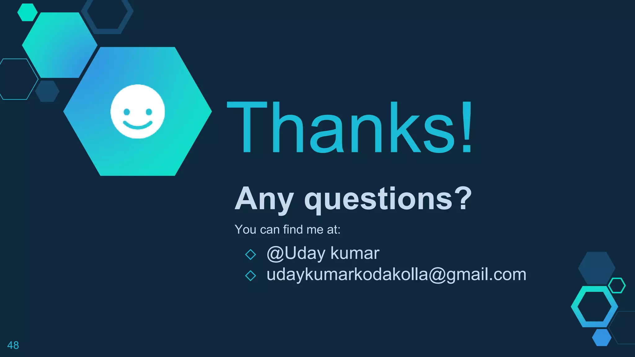 Thanks!
Any questions?
You can find me at:
◇ @Uday kumar
◇ udaykumarkodakolla@gmail.com
48
 
