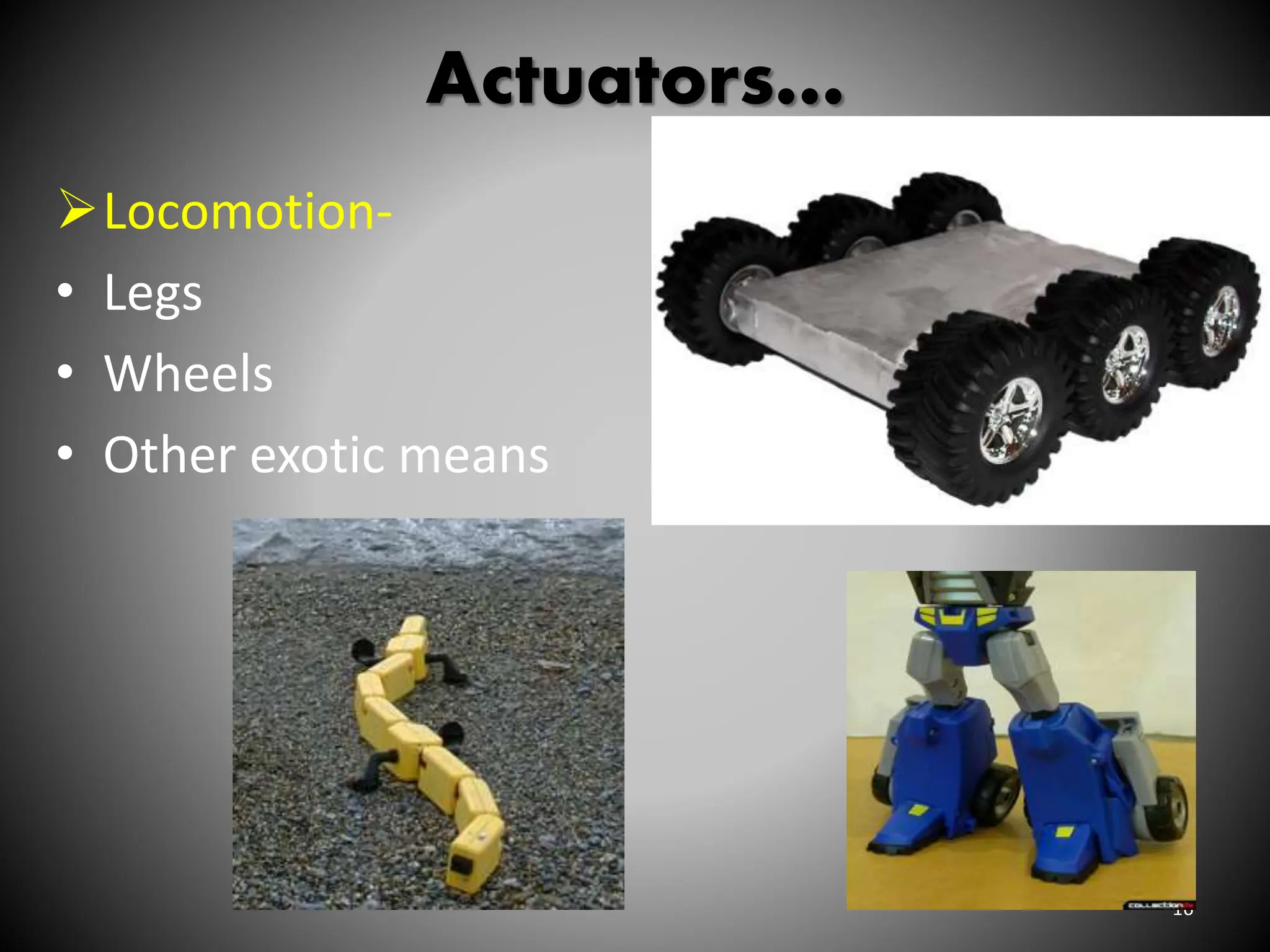 Actuators…
Locomotion-
• Legs
• Wheels
• Other exotic means
16
 
