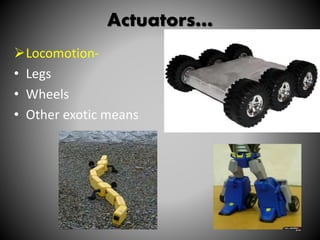 Actuators…
Locomotion-
• Legs
• Wheels
• Other exotic means
16
 