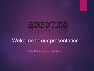 Welcome to our presentation
CSE444: Introduction to Robotics
1
 