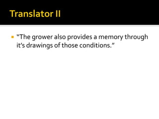 Translator II“The grower also provides a memory through it’s drawings of those conditions.”
