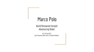 Marco Polo
World Renowned Intrepid
Adventuring Robot
ECE 578 Fall 2019
Josiah Sweeney, Robert Holt, Christopher Neighbor
 