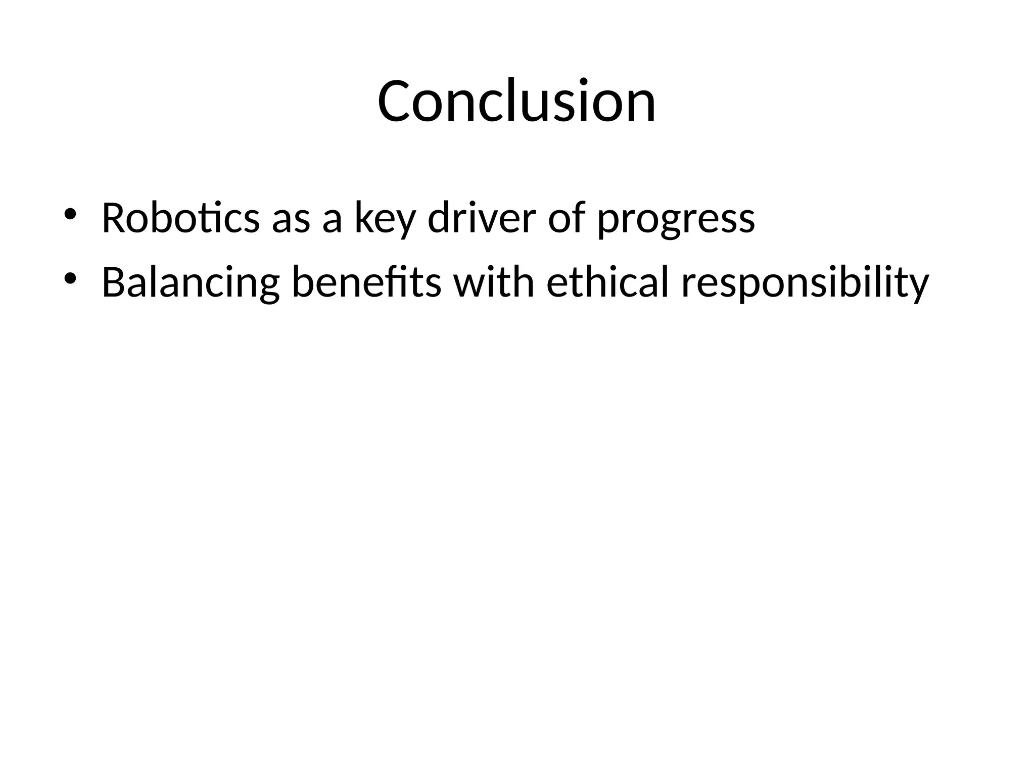 Conclusion
• Robotics as a key driver of progress
• Balancing benefits with ethical responsibility
 