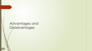 Advantages and
Disadvantages
 