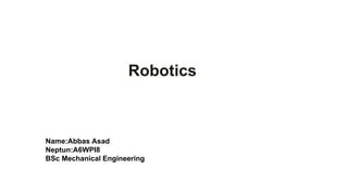 Robotics
Name:Abbas Asad
Neptun:A6WPI8
BSc Mechanical Engineering
 
