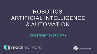ROBOTICS
ARTIFICIAL INTELLIGENCE
& AUTOMATION
INVESTMENT OVERVIEW
 