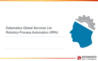 Datamatics Global Services Ltd.
Robotics Process Automation (RPA)
 