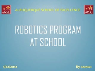 ALBUQUERQUE SCHOOL OF EXCELLENCE




ROBOTICS PROGRAM
   AT SCHOOL
 