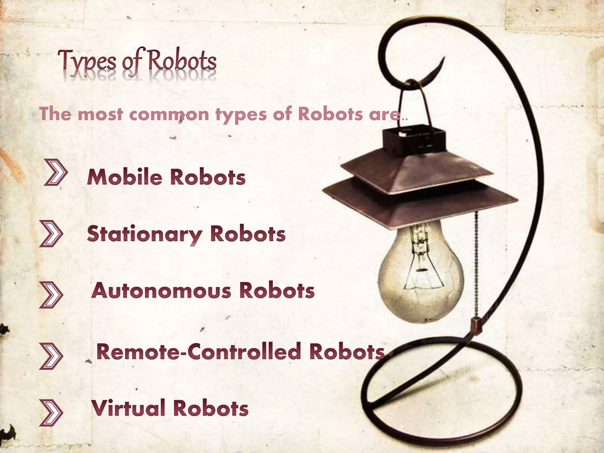 The most common types of Robots are..
 