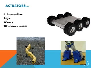 ACTUATORS…
 Locomotion-
Legs
Wheels
Other exotic means
8
 