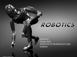 Project by-
Naman Sethi
INSTITUTE OF TECHNOLOGY AND
SCIENCE
 