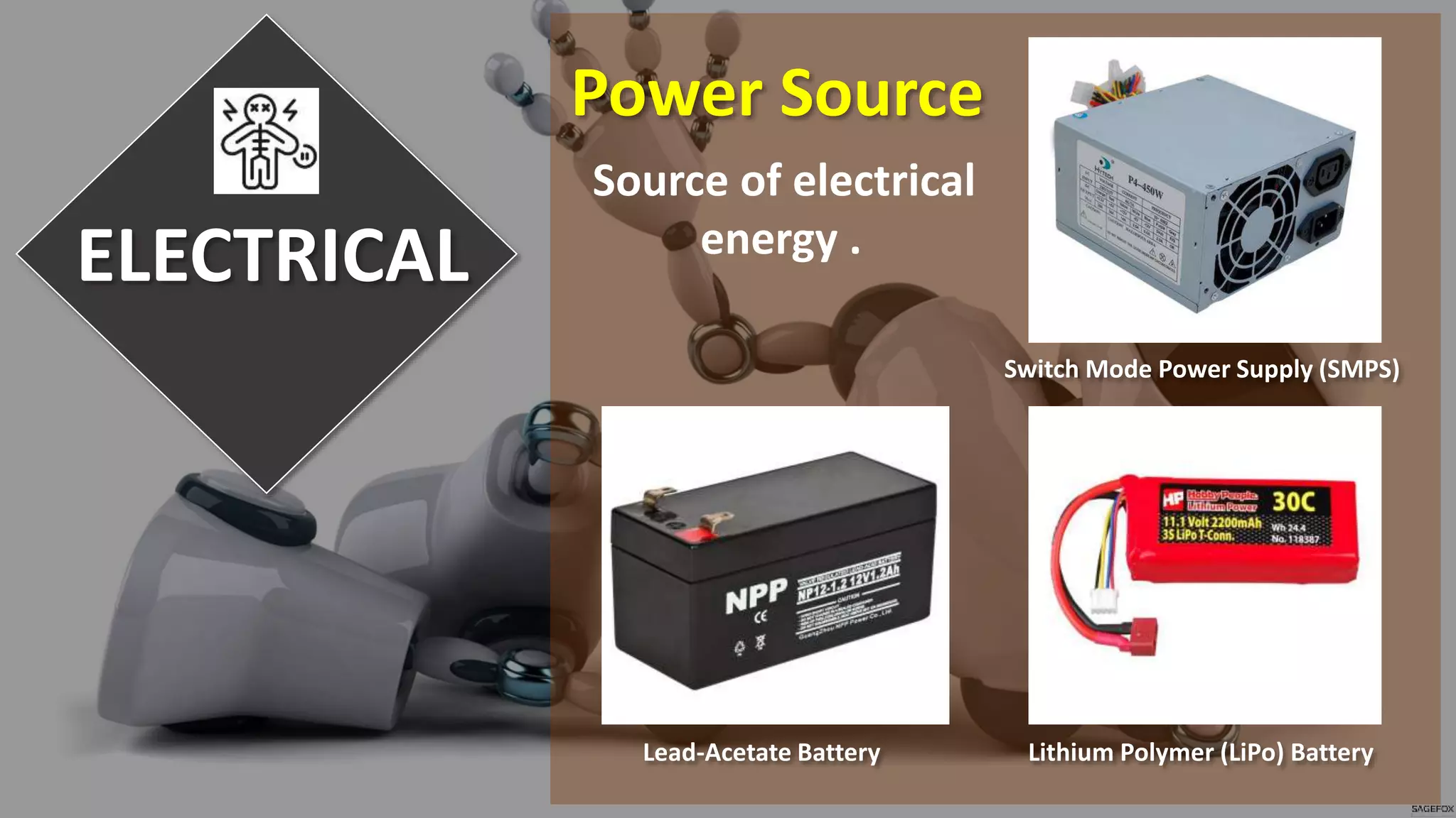 ELECTRICAL
Power Source
Switch Mode Power Supply (SMPS)
Lithium Polymer (LiPo) BatteryLead-Acetate Battery
Source of electrical
energy .
 