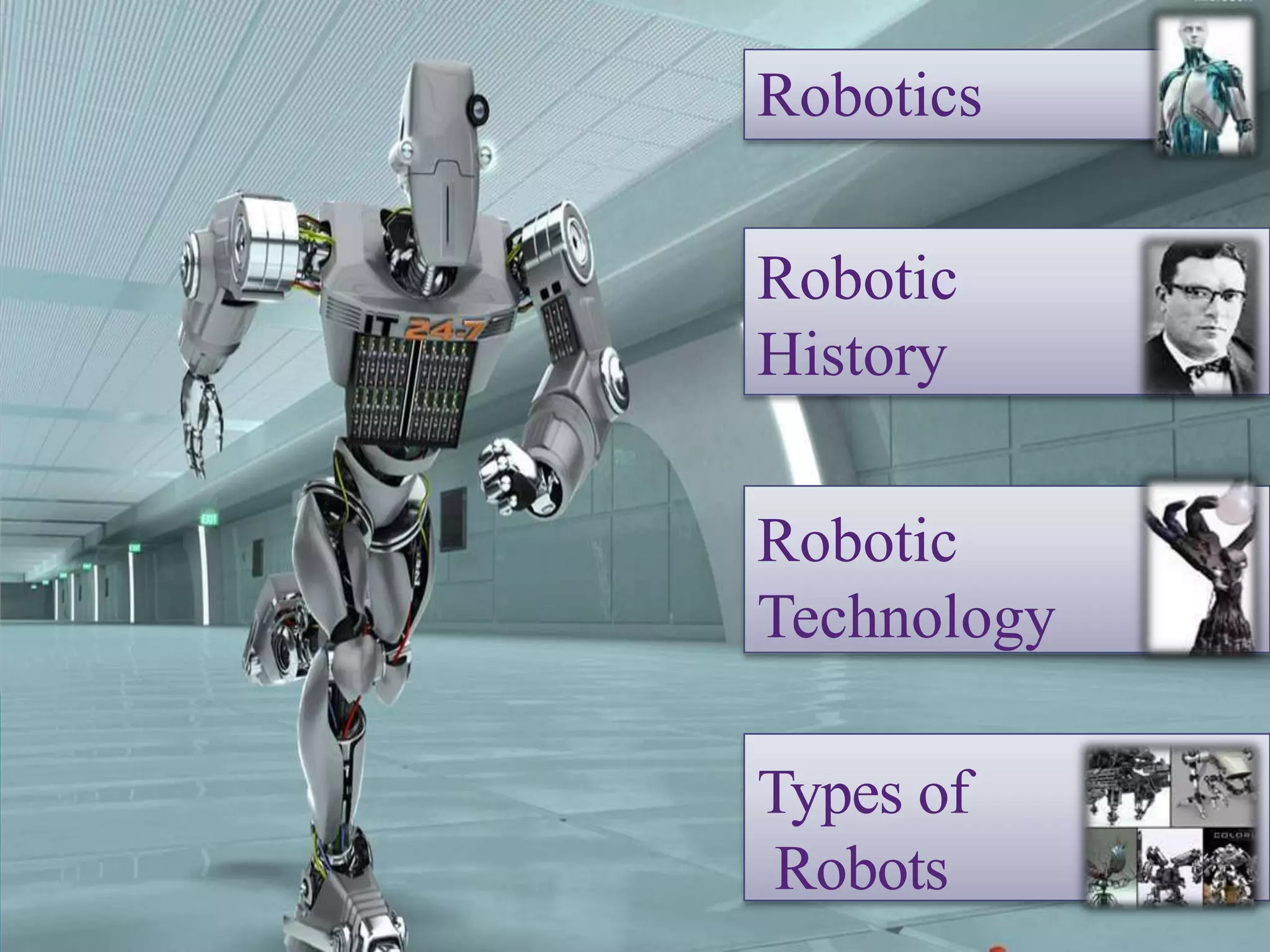 Robotics
Robotic
History
Robotic
Technology
Types of
Robots
 